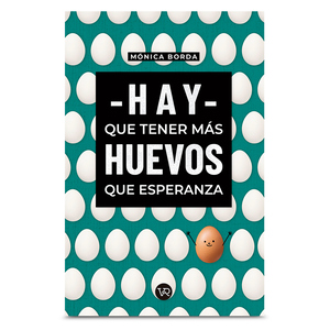 Libro Hay que Tener más Huevos que Esperanza / Mónica Borda Libro Hay que Tener más Huevos que Esperanza / Mónica Borda